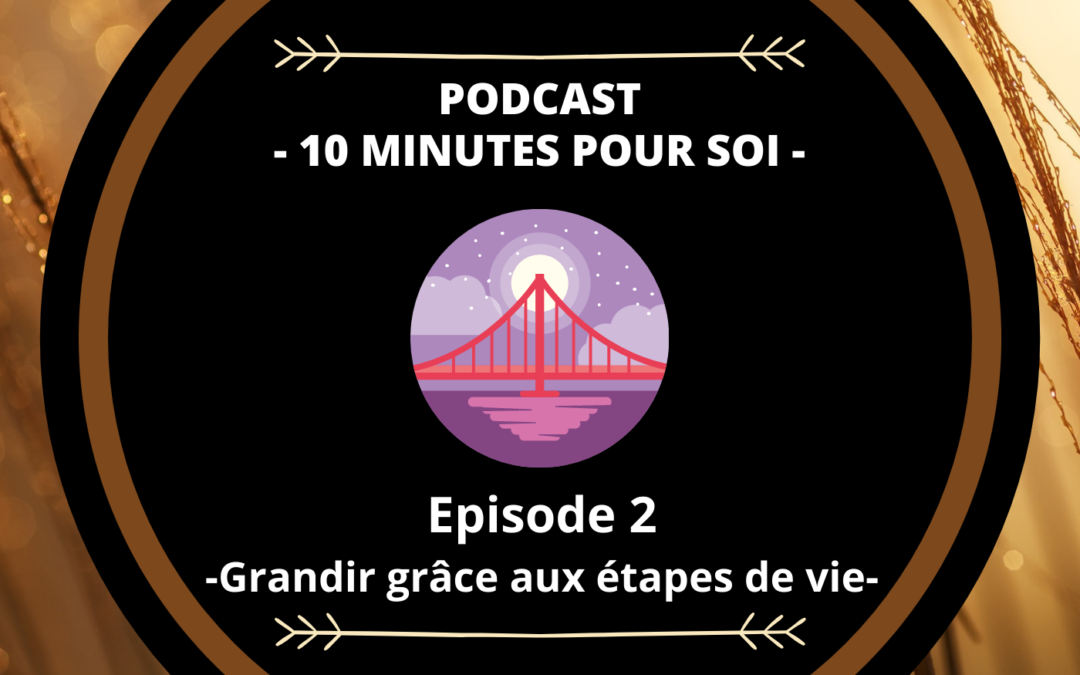 PODCAST S1E2 – GRANDIR GRÂCE AUX ÉTAPES DE VIE