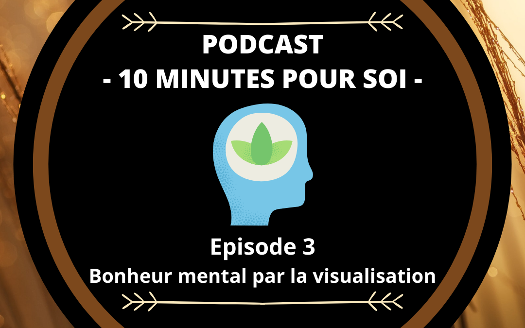 PODCAST S1E3 – BONHEUR MENTAL PAR LA VISUALISATION